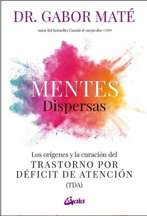 MENTES DISPERSAS - Los orígenes y la curación del Trastorno por Déficit de Atención (TDA)