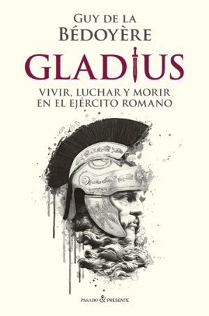 GLADIUS - VIVIR, LUCHAR Y MORIR EN EL EJERCITO ROMANO