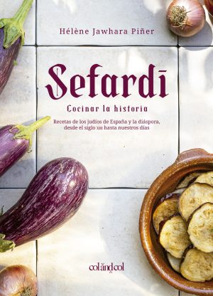 SEFARDI COCINAR LA HISTORIA - Recetas de los judíos de España y la diáspora, desde el siglo XIII hasta nuestros días