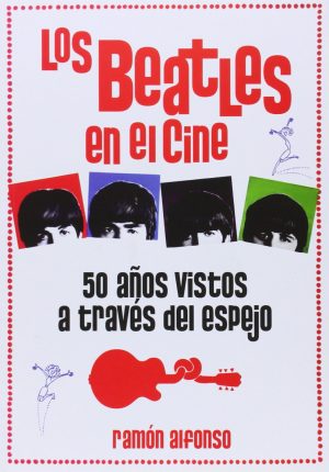 LOS BEATLES EN EL CINE - 50 años vistos a través del espejo