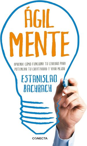 AGIL MENTE - Aprende funciona tu cerebreo para potenciar tu creatividad y vivir mejor