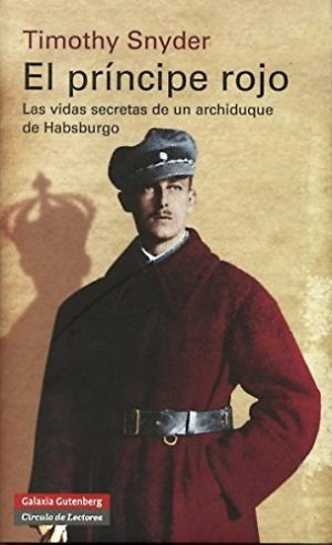 EL PRÍNCIPE ROJO - LAS VIDAS SECRETAS DE UN ARCHIDUQUE DE HABSBURGO (Biografía de Guillermo de Habsburgo-Lorena)