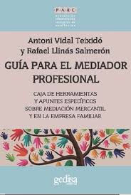 GUIA PARA EL MEDIADOR PROFESIONAL - CAJA DE HERRAMIENTAS Y APUNTES ESPECIFICOS SOBRE MEDIACION MERCANTIL Y EN LA EMPRESA FAMILIAR