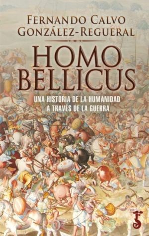 HOMO BELLICUS: UNA HISTORIA DE LA HUMANIDAD A TRAVES DE LA GUERRA