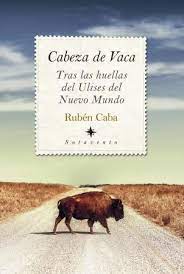CABEZA DE VACA - TRAS LAS HUELLAS DEL ULISES DEL NUEVO MUNDO