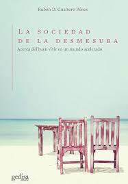 LA SOCIEDAD DE LA DESMESURA - ACERCA DEL BUEN VIVIR EN UN MUNDO ACELERADO