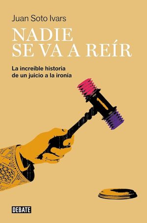 NADIE SE VA A REIR - LA INCREIBLE HISTORIA DE UN JUICIO A LA IRONIA