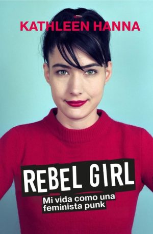 REBEL GIRL - Mi vida como una feminista punk