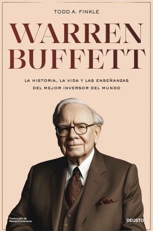 WARREN BUFFETT - La historia, la vida y las enseñanzas del mejor inversor y emprendedor del mundo