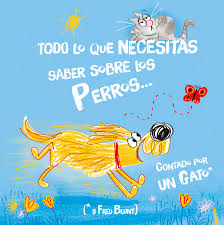 TODO LO QUE NECESITAS SABER SOBRE LOS PERROS...CONTADO POR UN GATO (T.D)