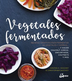 VEGETALES FERMENTADOS. Recetas creativas para fermentar 64 vegetales y hierbas...