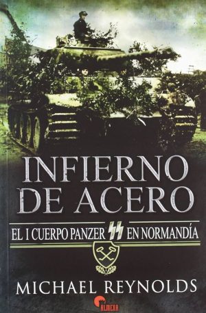 INFIERNO DE ACERO. EL I CUERPO PANZER SS EN NORMANDIA