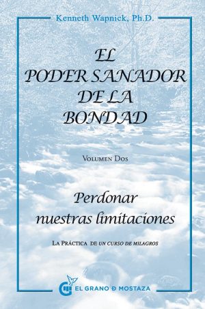 EL PODER SANADOR DE LA BONDAD. Volumen 2. La práctica de Un curso de Milagros