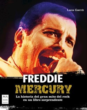 FREDDIE MERCURY - LA HISTORIA DEL GRAN MITO DEL ROCK EN UN LIBRO SORPRENDENTE