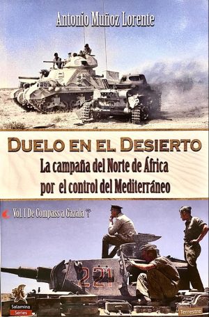 DUELO EN EL DESIERTO. LA CAMPAÑA DEL NORTE DE AFRICA POR EL CONTROL DEL MEDITERRANEO VOL. I DE COMPASS A GAZALA