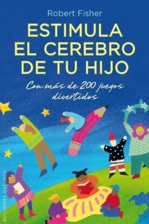 ESTIMULA EL CEREBRO DE TU HIJO - Con más de 200 juegos divertidos