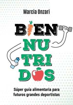BIEN NUTRIDOS. Super guia alimentaria para futuros grandes deportistas