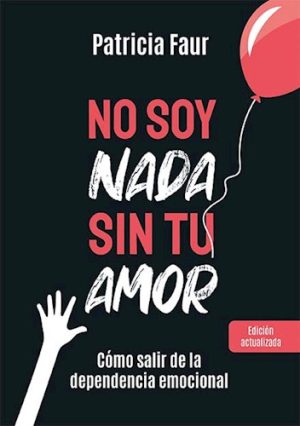 NO SOY NADA SIN TU AMOR - Cómo salir de la dependencia emocional