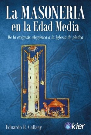 LA MASONERÍA EN LA EDAD MEDIA - DE LA EXÉGESIS ALEGÓRICA A LA IGLESIA DE PIEDRA