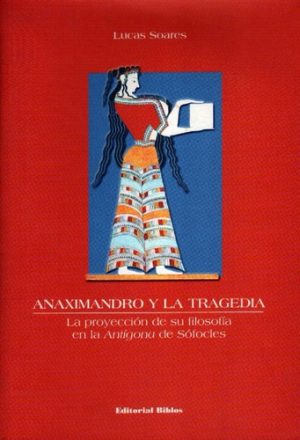 ANAXIMANDRO Y LA TRAGEDIA. LA PROYECCION DE SU COSMOS JURIDICO-MORAL EN ANTIGONA DE SOFOCLES