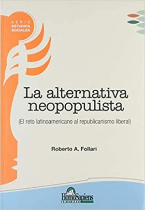 LA ALTERNATIVA NEOPOPULISTA. Del reto latinoamericano al republicanismo liberal.