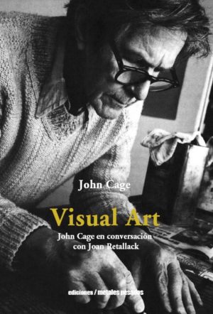 VISUAL ART - JOHN CAGE EN CONVERSACIÓN CON JOAN RETALLACK