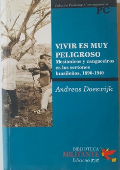 VIVIR ES MUY PELIGROSO. Mesianicos y cangaceiros en los sertones brasileños, 1890-1940