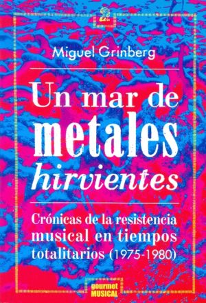 UN MAR DE METALES HIRVIENTES - Cronicas de la resistencia musical en los tiempos totalitarios (1975-1980)