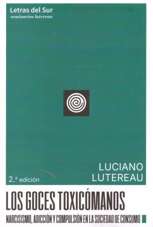 LOS GOCES TOXICOMANOS - Narcisismo, adicción y compulsión en la sociedad de consumo
