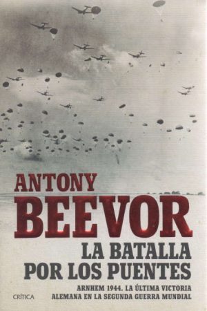 LA BATALLA POR LOS PUENTES - ARNHEM 1944. LA ULTIMA VICTORIA ALEMANA EN LA SEGUNDA GUERRA MUNDIAL