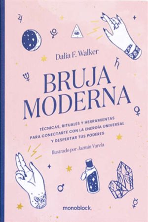 BRUJA MODERNA - Técnicas, rituales y herramientas para conectarte con la energía universal y despertar tus poderes