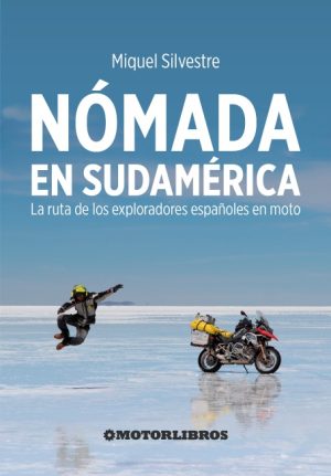 NOMADA EN SUDAMERICA - LA RUTA DE LOS EXPLORADORES ESPAÑOLES EN MOTO