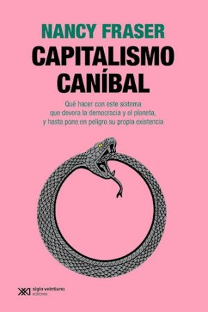 CAPITALISMO CANIBAL -  Qué hacer con este sistema que devora la democracia y el planeta, y hasta pone en peligro su propia existencia