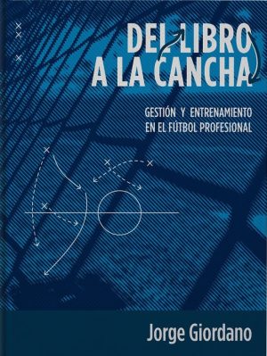 DEL LIBRO A LA CANCHA - Gestion y entrenamiento en el futbol profesional