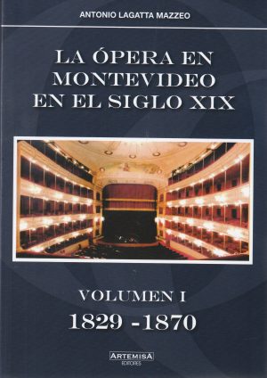 LA OPERA EN MONTEVIDEO EN EL SIGLO XIX - VOLUMEN I 1829-1870