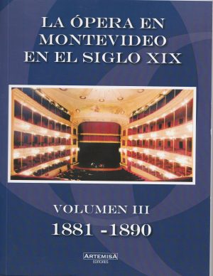 LA OPERA EN MONTEVIDEO EN EL SIGLO XIX - VOLUMEN III 1881-1890