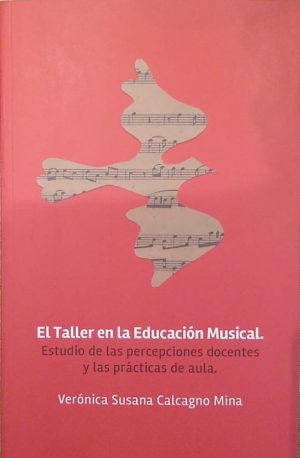EL TALLER EN LA EDUCACIÓN MUSICAL - ESTUDIO DE LAS PERCEPCIONES DOCENTES Y LAS PRÁCTICAS DE AULA