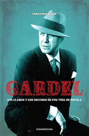 GARDEL - Los claros y los oscuros de una vida de novela