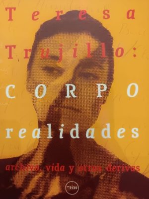 TERESA TRUJILLO: CORPOREALIDADES - Archivo, vida y otras derivas