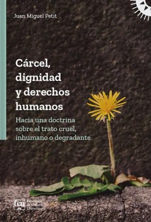CÁRCEL, DIGNIDAD Y DERECHOS HUMANOS - Hacia una doctrina sobre el trato cruel, inhumano o degradante