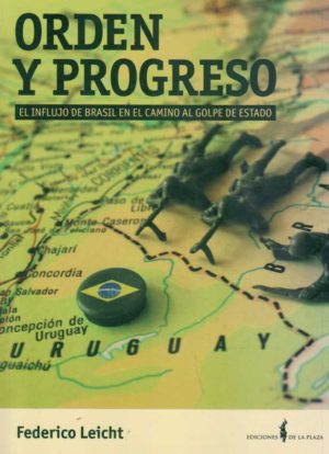 ORDEN Y PROGRESO - El influjo de Brasil en el camino al golpe de Estado