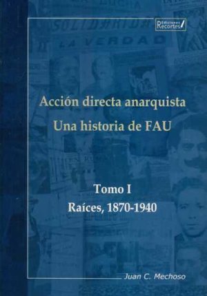 ACCION DIRECTA ANARQUISTA. UNA HISTORIA DE FAU - Tomo I (Raices 1870-1940)