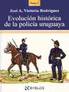 EVOLUCION HISTORICA DE LA POLICIA URUGUAYA - TOMO 1