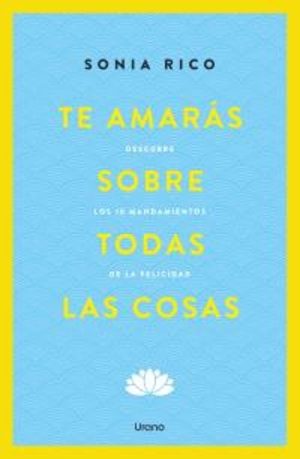 TE AMARÁS SOBRE TODAS LAS COSAS - Descubre los 10 mandamientos de la felicidad
