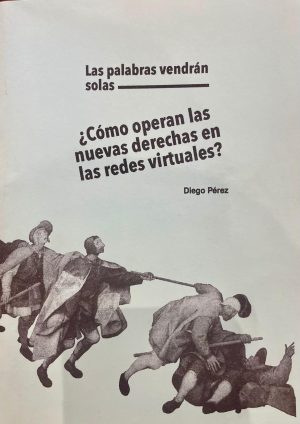 LAS PALABRAS VENDRÁN SOLAS - CÓMO OPERAN LAS NUEVAS DERECHAS EN LAS REDES VIRTUALES