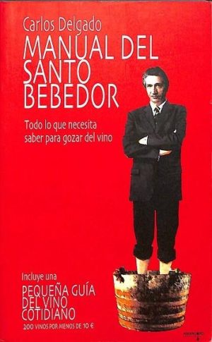 MANUAL DEL SANTO BEBEDOR - TODO LO QUE NCESITA SABER PARA GOZAR DEL VINO