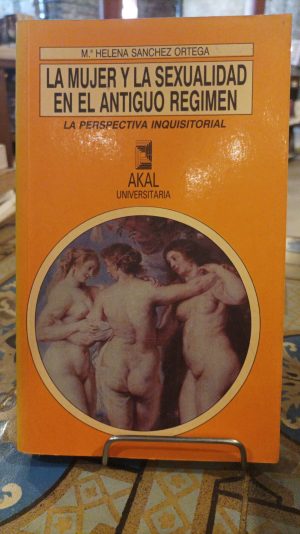 LA MUJER Y LA SEXUALIDAD EN EL ANTIGUO REGIMEN. LA PERSPECTIVA INQUISITORIAL