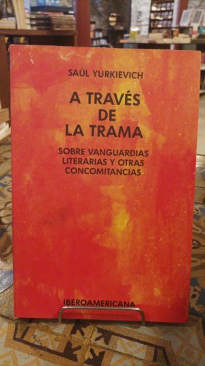 A TRAVES DE LA TRAMA - SOBRE VANGUARDIAS LITERARIAS Y OTRAS CONCOMITANCIAS