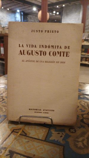 LA VIDA INDOMITA DE AUGUSTO COMTE. Apóstol de un religión sin Dios (PRIMERA EDICION FIRMADA)