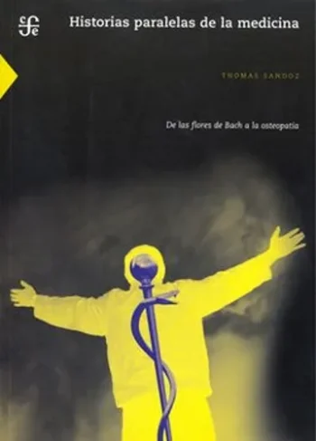 HISTORIAS PARALELAS DE LA MEDICINA . De las flores de Bach a la Osteopatia